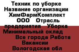 Техник по уборке › Название организации ­ ХимФармКомплект, ООО › Отрасль предприятия ­ Уборка › Минимальный оклад ­ 20 000 - Все города Работа » Вакансии   . Вологодская обл.,Череповец г.